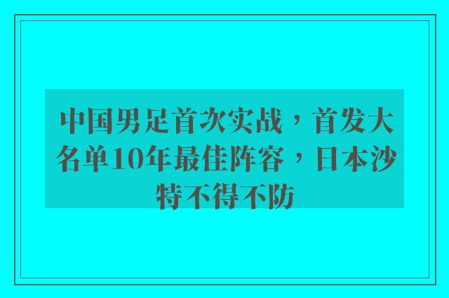 中国男足首次实战，首发大名单10年最佳阵容，日本沙特不得不防