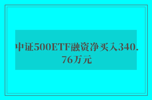 中证500ETF融资净买入340.76万元