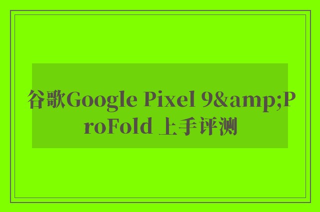 谷歌Google Pixel 9&ProFold 上手评测