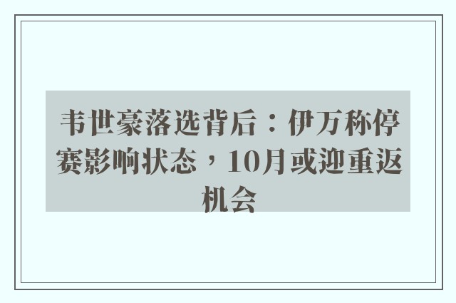 韦世豪落选背后：伊万称停赛影响状态，10月或迎重返机会