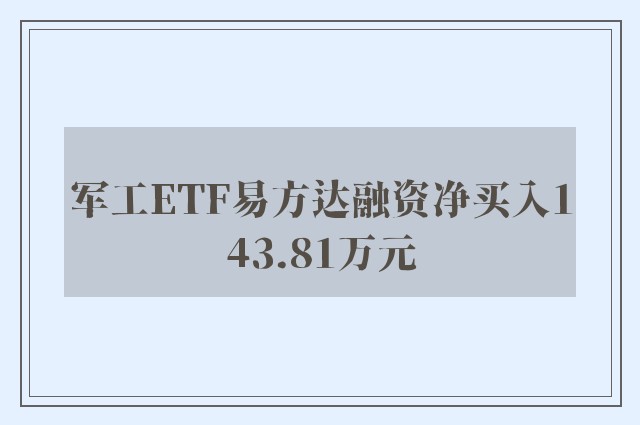 军工ETF易方达融资净买入143.81万元