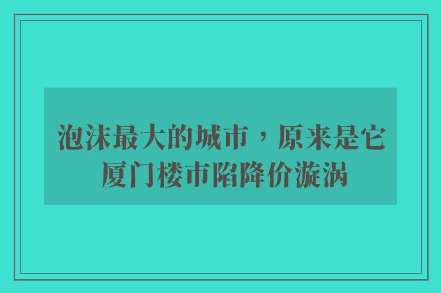 泡沫最大的城市，原来是它 厦门楼市陷降价漩涡