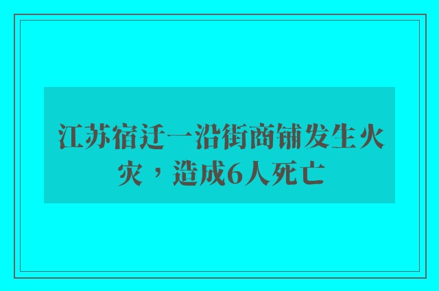 江苏宿迁一沿街商铺发生火灾，造成6人死亡