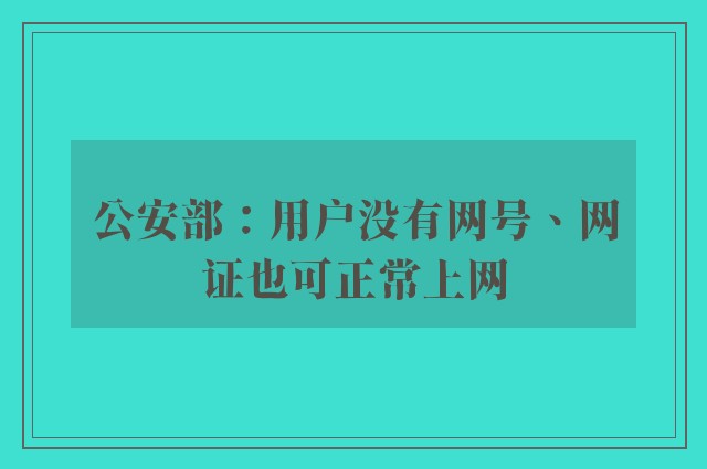 公安部：用户没有网号、网证也可正常上网