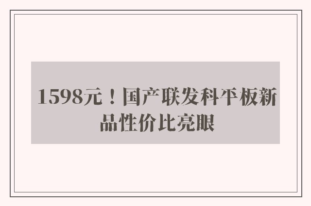 1598元！国产联发科平板新品性价比亮眼