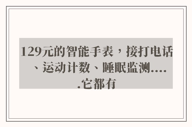 129元的智能手表，接打电话、运动计数、睡眠监测.....它都有