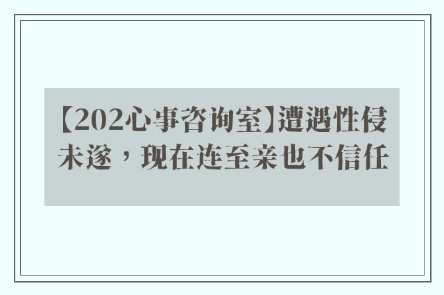 【202心事咨询室】遭遇性侵未遂，现在连至亲也不信任