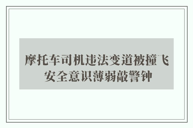 摩托车司机违法变道被撞飞 安全意识薄弱敲警钟