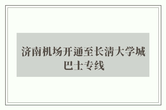 济南机场开通至长清大学城巴士专线