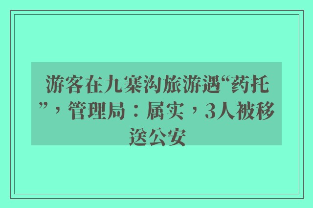 游客在九寨沟旅游遇“药托”，管理局：属实，3人被移送公安