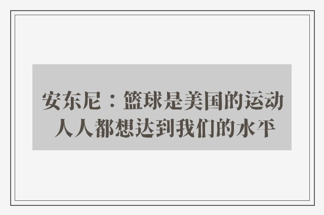 安东尼：篮球是美国的运动 人人都想达到我们的水平