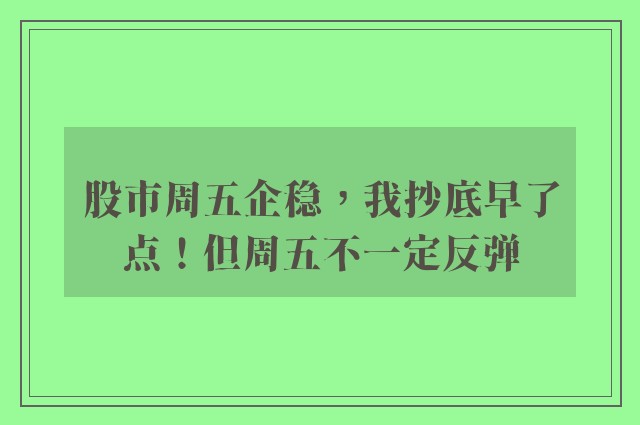 股市周五企稳，我抄底早了点！但周五不一定反弹