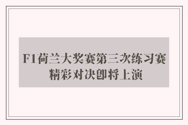 F1荷兰大奖赛第三次练习赛 精彩对决即将上演