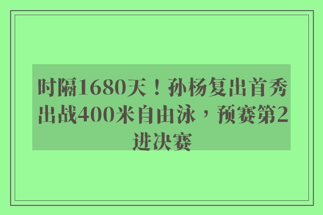 时隔1680天！孙杨复出首秀出战400米自由泳，预赛第2进决赛