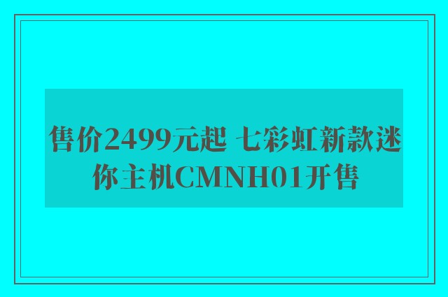 售价2499元起 七彩虹新款迷你主机CMNH01开售