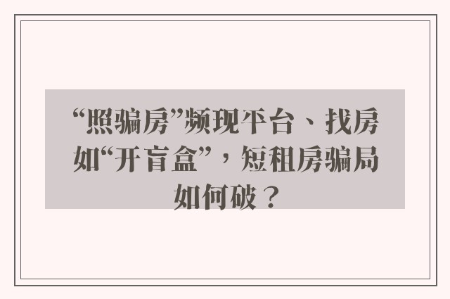 “照骗房”频现平台、找房如“开盲盒”，短租房骗局如何破？