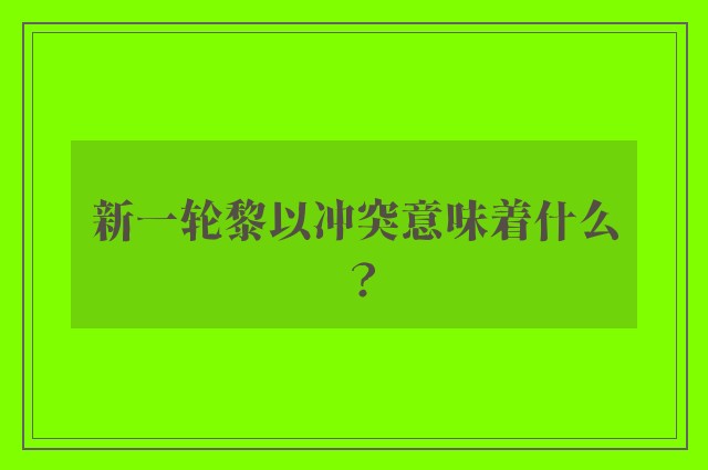 新一轮黎以冲突意味着什么？