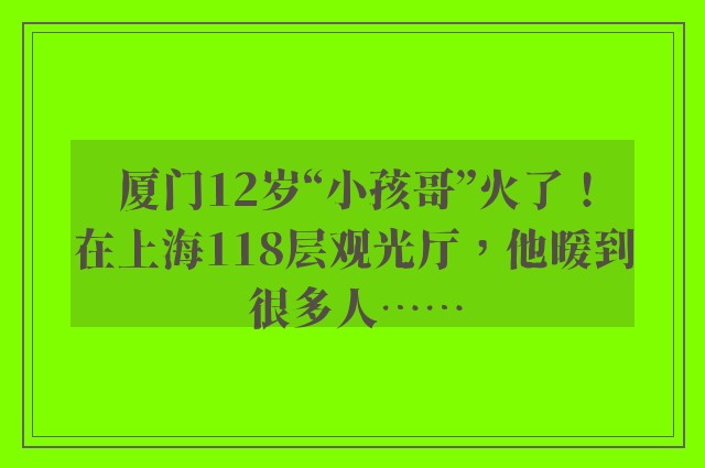 厦门12岁“小孩哥”火了！在上海118层观光厅，他暖到很多人……