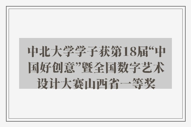 中北大学学子获第18届“中国好创意”暨全国数字艺术设计大赛山西省一等奖