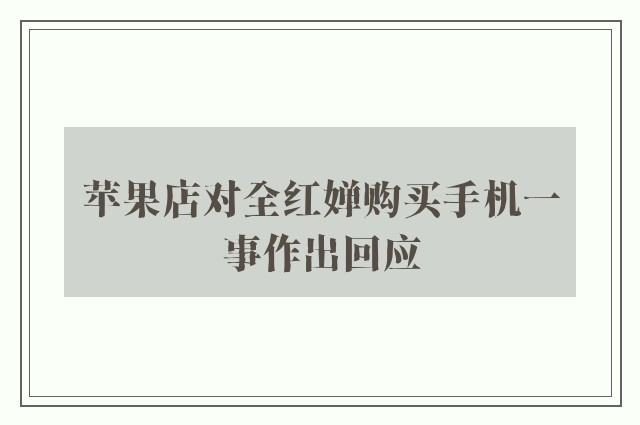 苹果店对全红婵购买手机一事作出回应