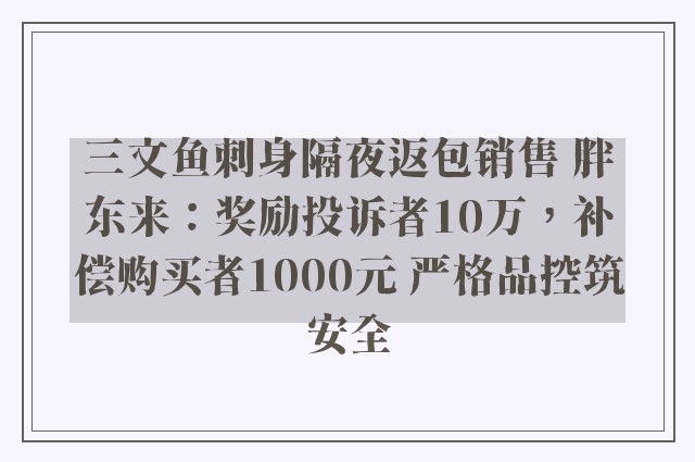 三文鱼刺身隔夜返包销售 胖东来：奖励投诉者10万，补偿购买者1000元 严格品控筑安全