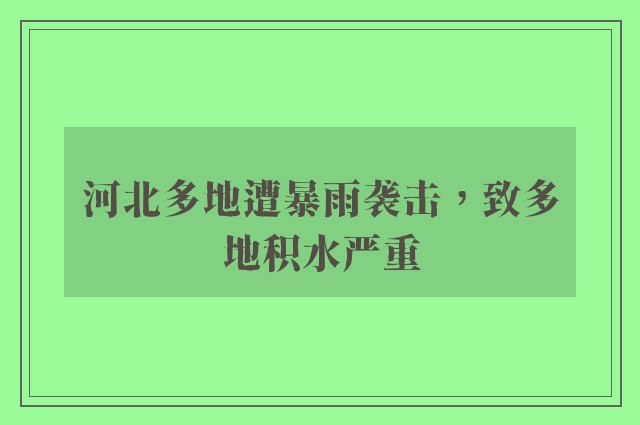 河北多地遭暴雨袭击，致多地积水严重