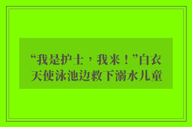 “我是护士，我来！”白衣天使泳池边救下溺水儿童