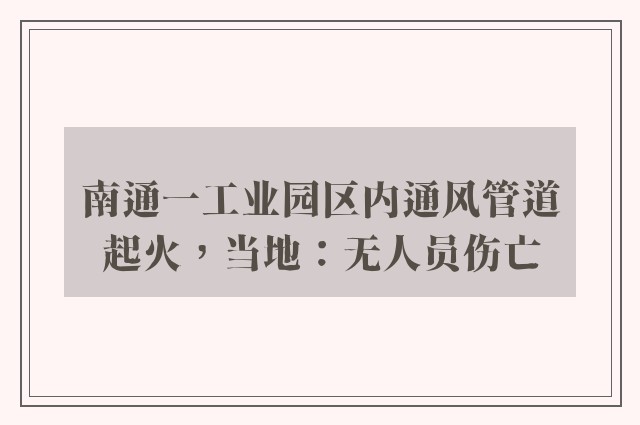 南通一工业园区内通风管道起火，当地：无人员伤亡