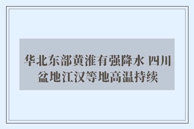 华北东部黄淮有强降水 四川盆地江汉等地高温持续