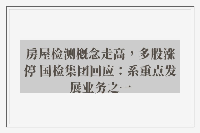 房屋检测概念走高，多股涨停 国检集团回应：系重点发展业务之一