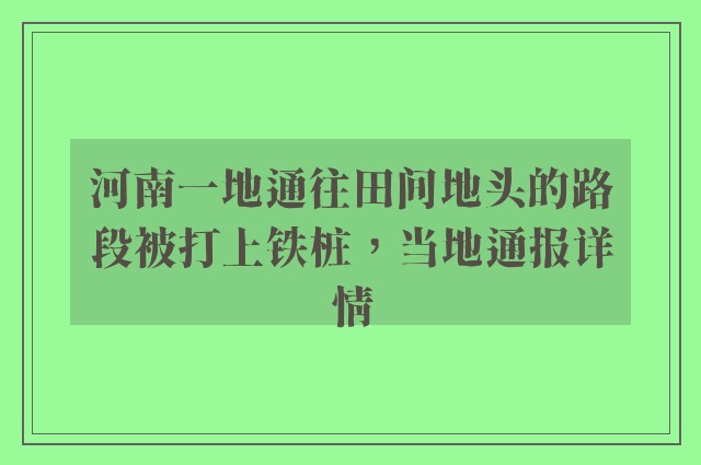 河南一地通往田间地头的路段被打上铁桩，当地通报详情