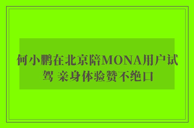 何小鹏在北京陪MONA用户试驾 亲身体验赞不绝口