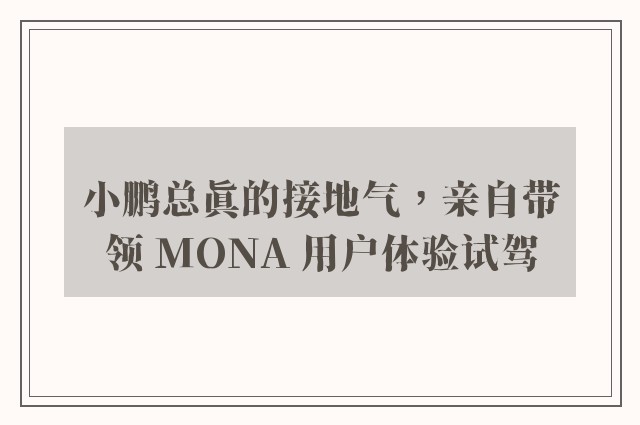 小鹏总真的接地气，亲自带领 MONA 用户体验试驾