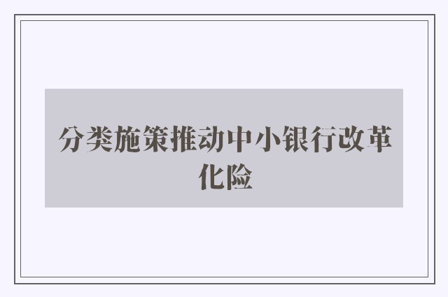 分类施策推动中小银行改革化险