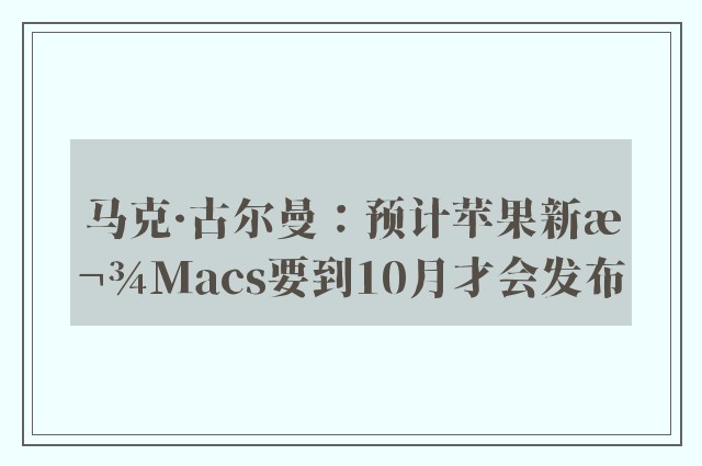 马克·古尔曼：预计苹果新款Macs要到10月才会发布