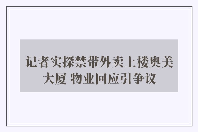 记者实探禁带外卖上楼奥美大厦 物业回应引争议