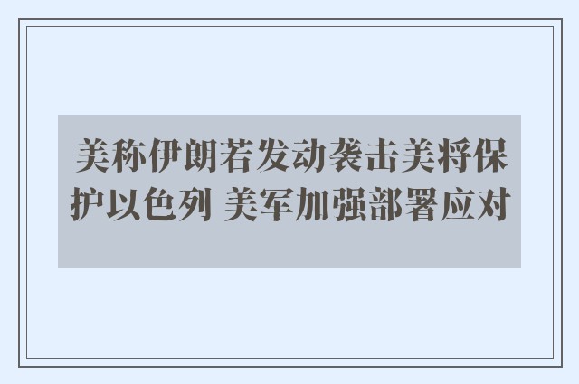 美称伊朗若发动袭击美将保护以色列 美军加强部署应对