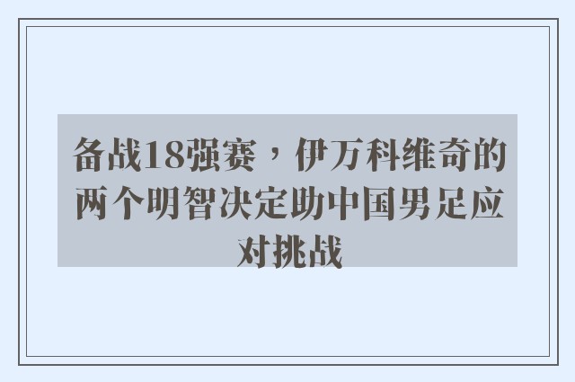 备战18强赛，伊万科维奇的两个明智决定助中国男足应对挑战