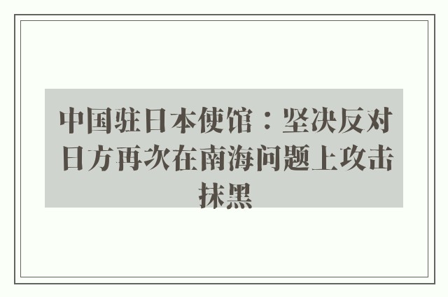 中国驻日本使馆：坚决反对日方再次在南海问题上攻击抹黑