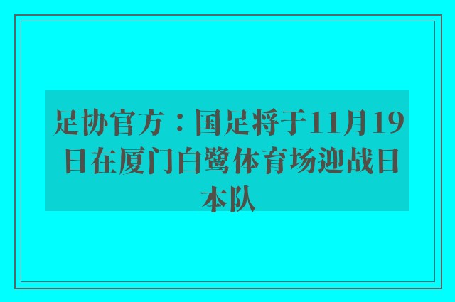 足协官方：国足将于11月19日在厦门白鹭体育场迎战日本队