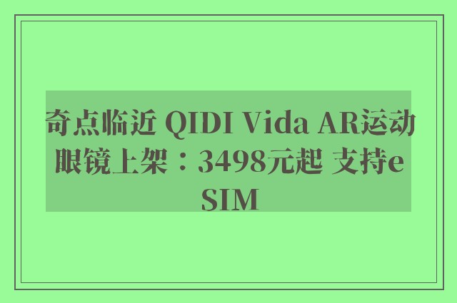 奇点临近 QIDI Vida AR运动眼镜上架：3498元起 支持eSIM