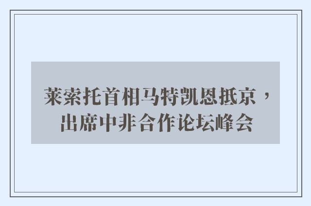 莱索托首相马特凯恩抵京，出席中非合作论坛峰会