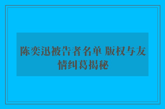 陈奕迅被告者名单 版权与友情纠葛揭秘