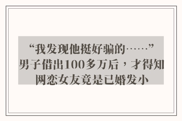 “我发现他挺好骗的……”男子借出100多万后，才得知网恋女友竟是已婚发小