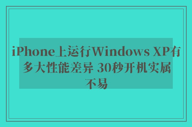 iPhone上运行Windows XP有多大性能差异 30秒开机实属不易