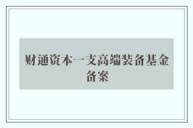 财通资本一支高端装备基金备案