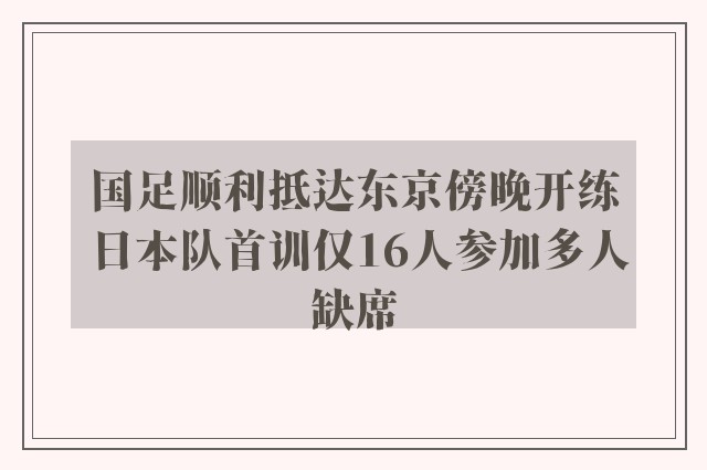 国足顺利抵达东京傍晚开练 日本队首训仅16人参加多人缺席