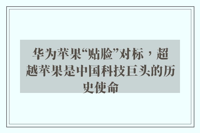 华为苹果“贴脸”对标，超越苹果是中国科技巨头的历史使命