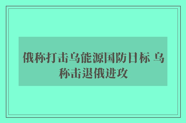 俄称打击乌能源国防目标 乌称击退俄进攻