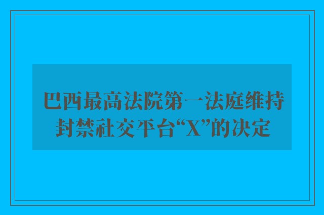 巴西最高法院第一法庭维持封禁社交平台“X”的决定